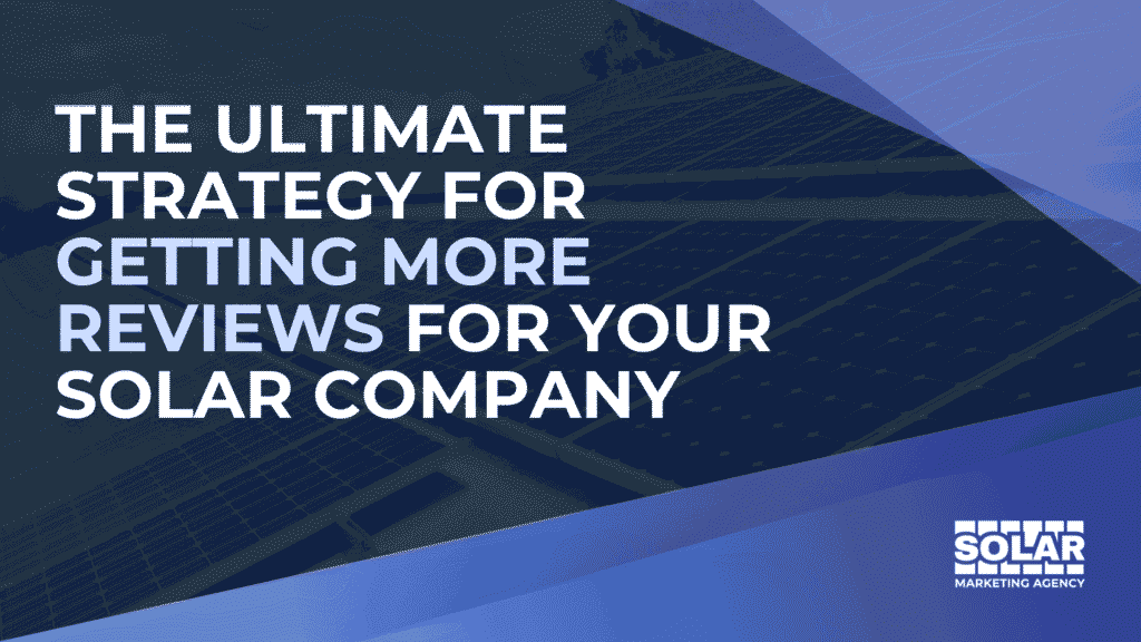 The Ultimate Strategy for Getting More Reviews for Your Solar Company